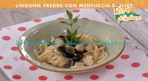 Ricette all'Italiana - Linguine fredde con mentuccia e olive ricetta Anna Moroni